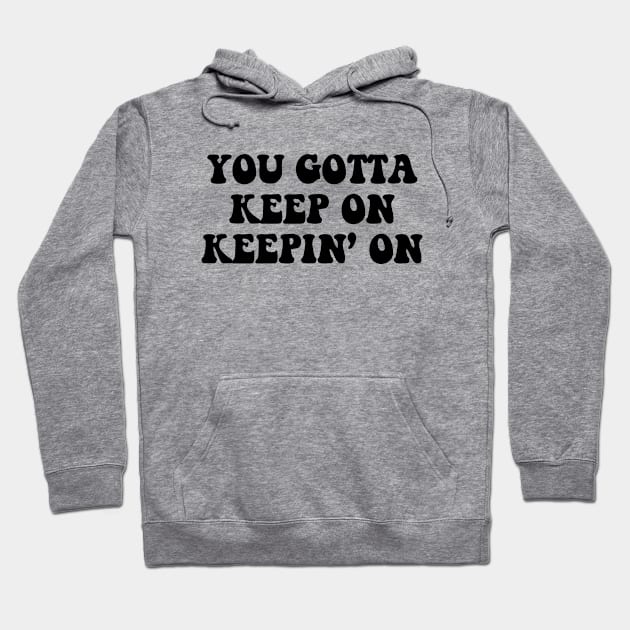 You Gotta Keep On Keepin' On Hoodie by thriftjd